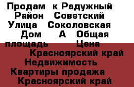 Продам 1к Радужный  › Район ­ Советский  › Улица ­ Соколовская  › Дом ­ 80А › Общая площадь ­ 44 › Цена ­ 1 749 000 - Красноярский край Недвижимость » Квартиры продажа   . Красноярский край